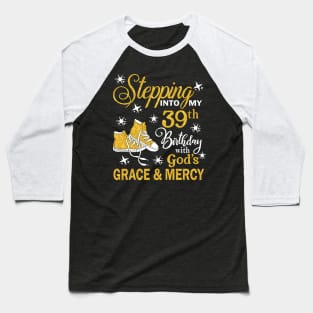 Stepping Into My 39th Birthday With God's Grace & Mercy Bday Baseball T-Shirt